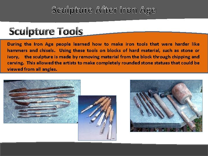 Sculpture After Iron Age Sculpture Tools During the Iron Age people learned how to