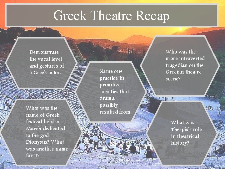 Greek Theatre Recap Demonstrate the vocal level and gestures of a Greek actor. What