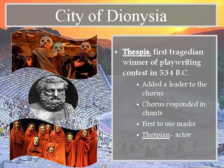 City of Dionysia • Thespis: first tragedian winner of playwriting contest in 534 B.