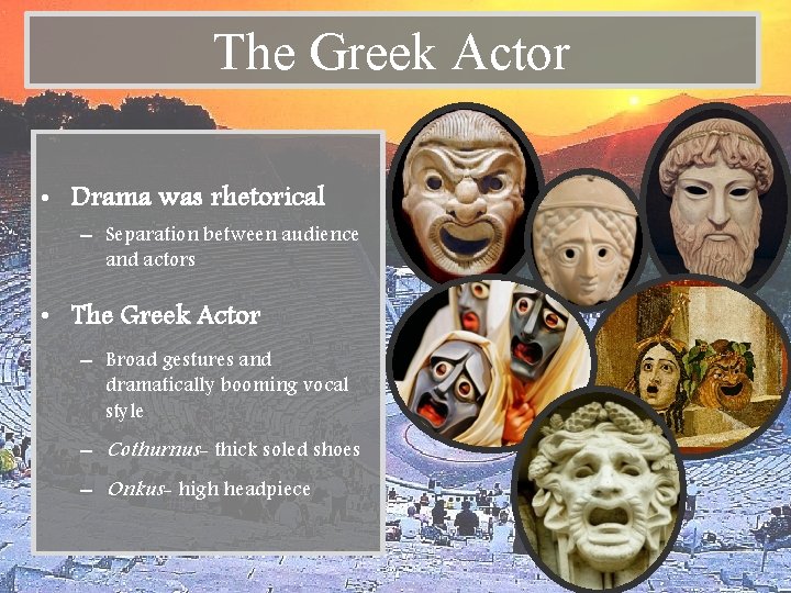The Greek Actor • Drama was rhetorical – Separation between audience and actors •