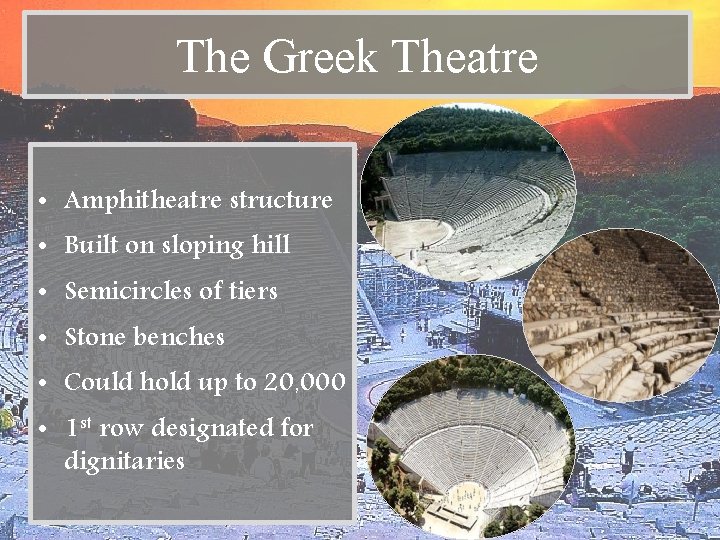 The Greek Theatre • Amphitheatre structure • Built on sloping hill • Semicircles of