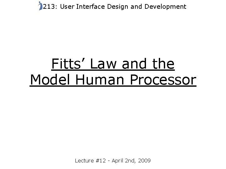 213: User Interface Design and Development Fitts’ Law and the Model Human Processor Lecture