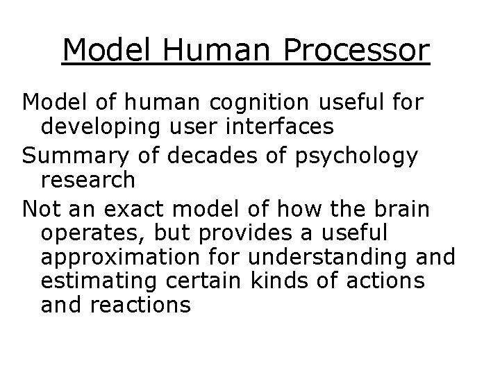 Model Human Processor Model of human cognition useful for developing user interfaces Summary of