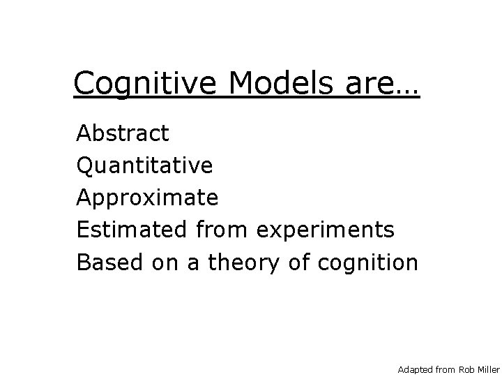 Cognitive Models are… Abstract Quantitative Approximate Estimated from experiments Based on a theory of