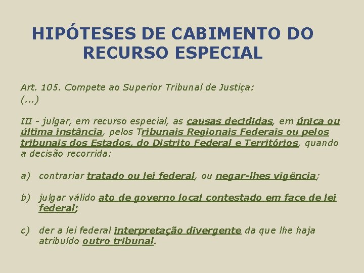 HIPÓTESES DE CABIMENTO DO RECURSO ESPECIAL Art. 105. Compete ao Superior Tribunal de Justiça: