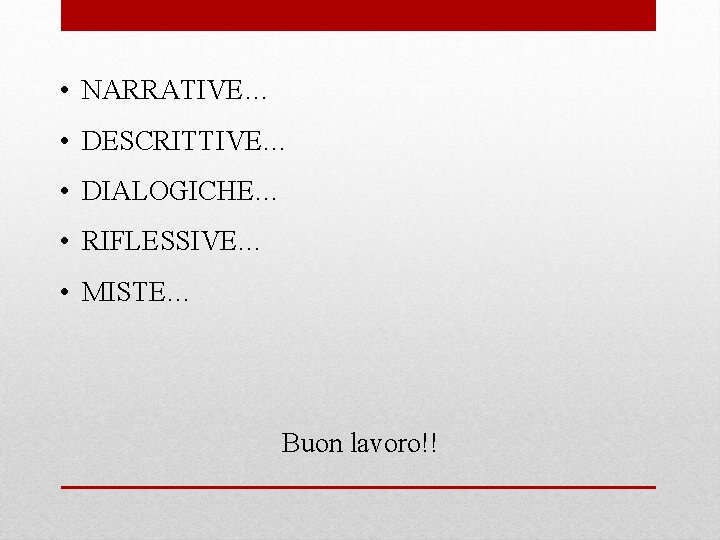  • NARRATIVE… • DESCRITTIVE… • DIALOGICHE… • RIFLESSIVE… • MISTE… Buon lavoro!! 