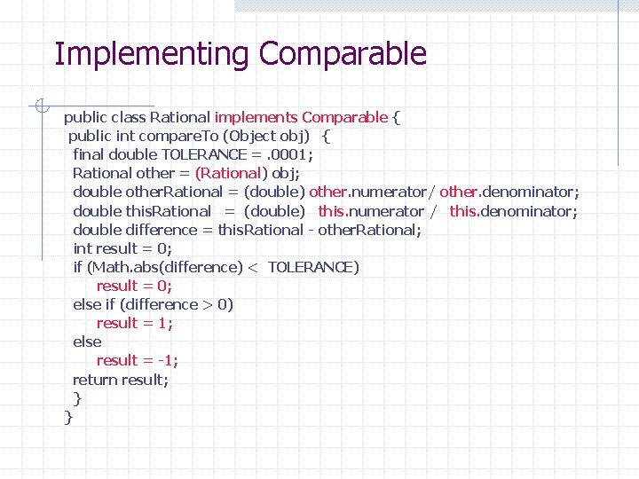 Implementing Comparable public class Rational implements Comparable { public int compare. To (Object obj)