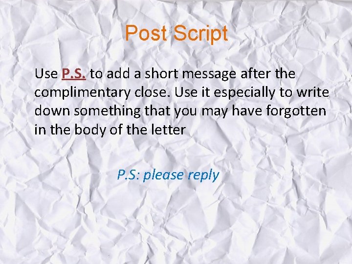 Post Script Use P. S. to add a short message after the complimentary close.