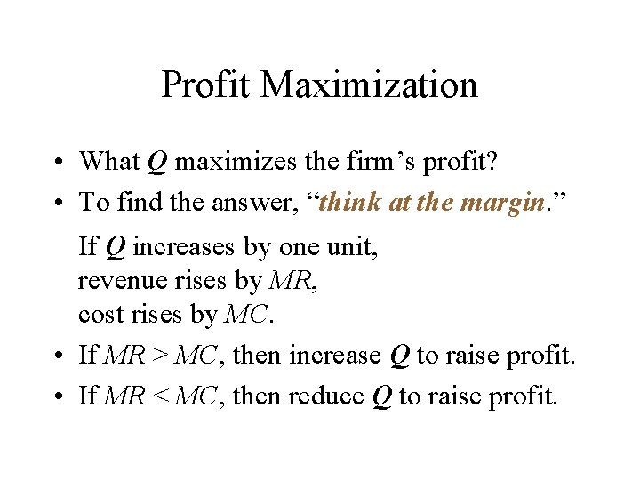 Profit Maximization • What Q maximizes the firm’s profit? • To find the answer,