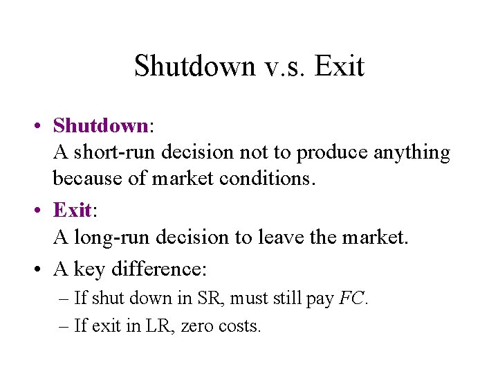 Shutdown v. s. Exit • Shutdown: A short-run decision not to produce anything because