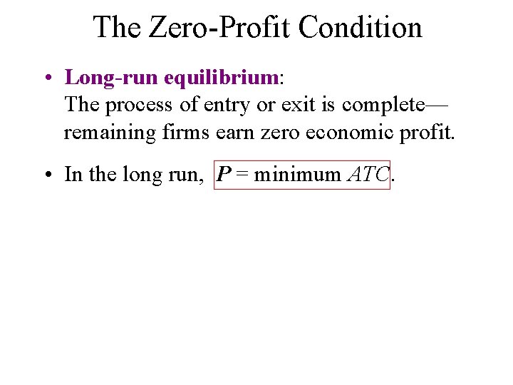 The Zero-Profit Condition • Long-run equilibrium: The process of entry or exit is complete—