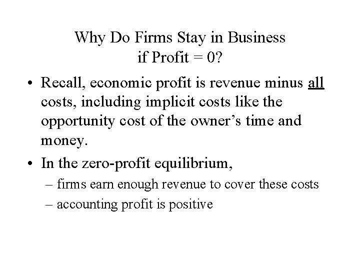 Why Do Firms Stay in Business if Profit = 0? • Recall, economic profit