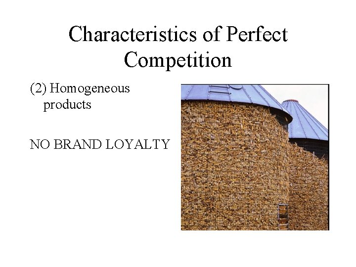 Characteristics of Perfect Competition (2) Homogeneous products NO BRAND LOYALTY 