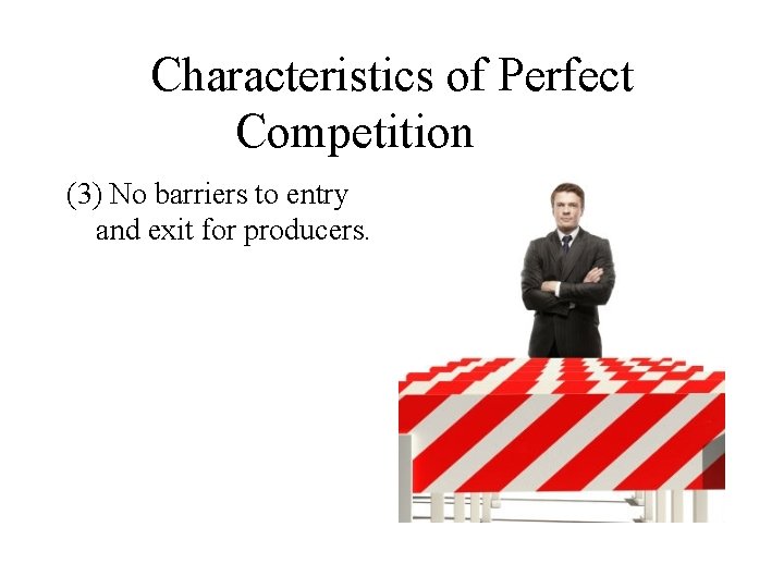 Characteristics of Perfect Competition (3) No barriers to entry and exit for producers. 
