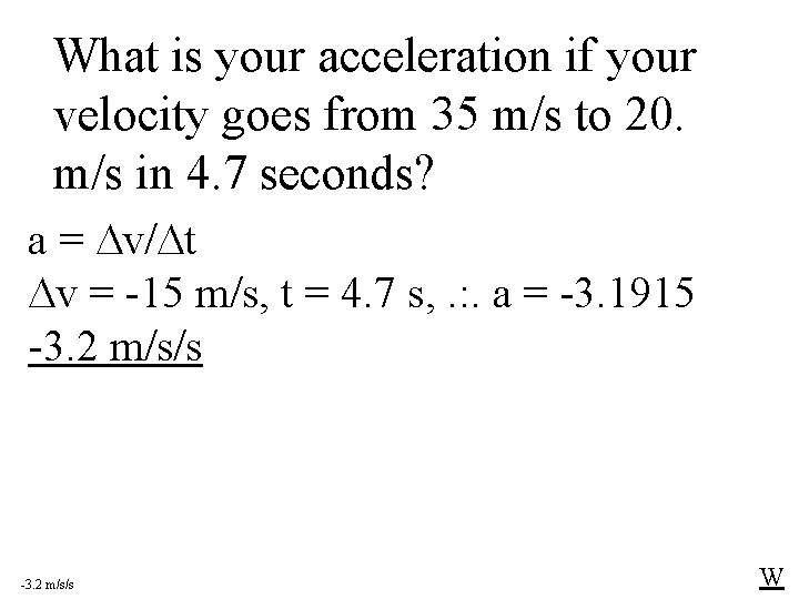 What is your acceleration if your velocity goes from 35 m/s to 20. m/s