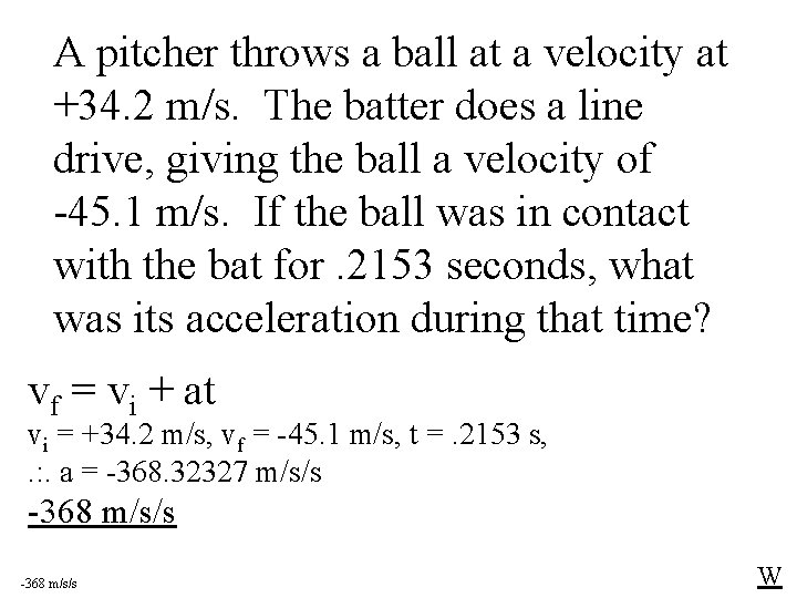 A pitcher throws a ball at a velocity at +34. 2 m/s. The batter