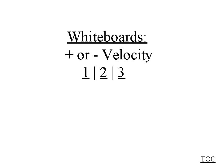 Whiteboards: + or - Velocity 1|2|3 TOC 