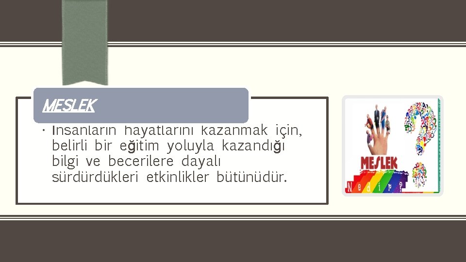 MESLEK • İnsanların hayatlarını kazanmak için, belirli bir eğitim yoluyla kazandığı bilgi ve becerilere