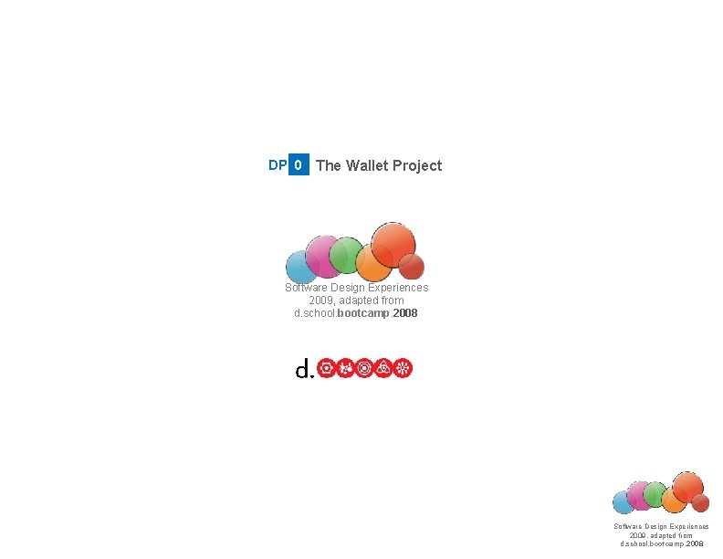 DP 0 The Wallet Project Software Design Experiences 2009, adapted from d. school. bootcamp.
