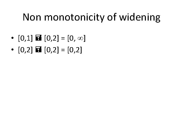 Non monotonicity of widening • [0, 1] [0, 2] = [0, ] • [0,