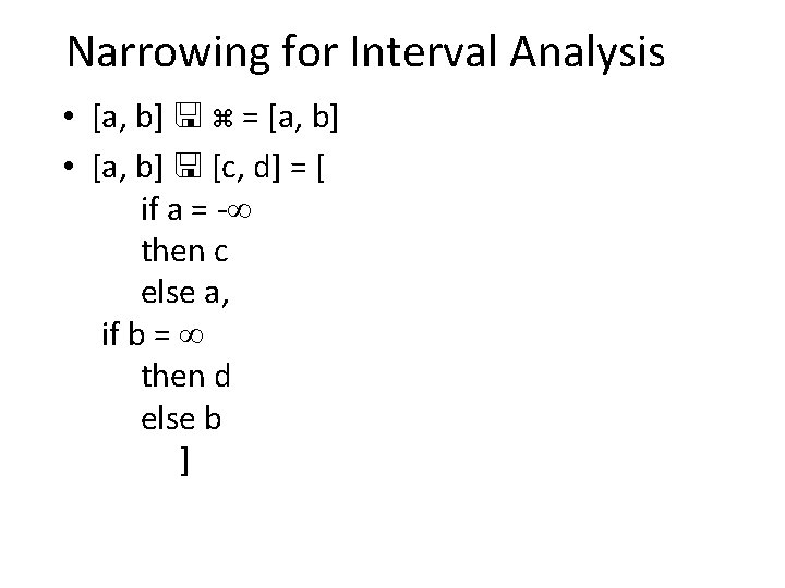 Narrowing for Interval Analysis • [a, b] = [a, b] • [a, b] [c,