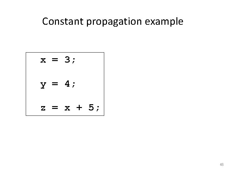 Constant propagation example x = 3; y = 4; z = x + 5;