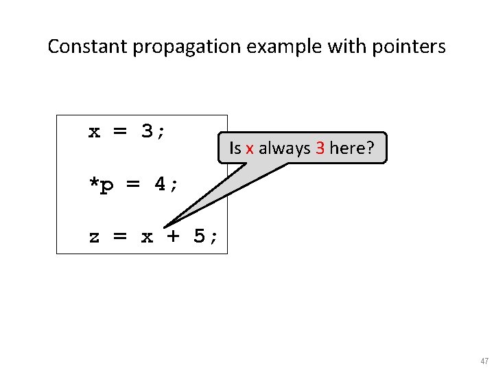 Constant propagation example with pointers x = 3; Is x always 3 here? *p