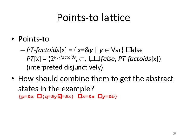 Points-to lattice • Points-to – PT-factoids[x] = { x=&y | y Var} �false PT[x]