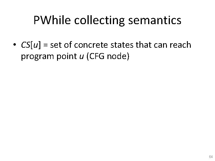 PWhile collecting semantics • CS[u] = set of concrete states that can reach program