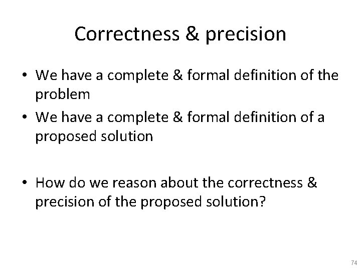 Correctness & precision • We have a complete & formal definition of the problem