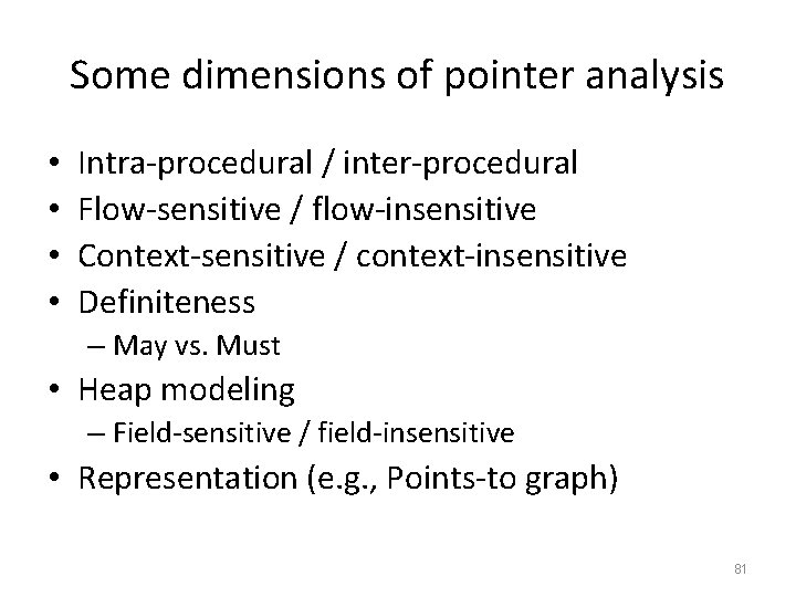 Some dimensions of pointer analysis • • Intra-procedural / inter-procedural Flow-sensitive / flow-insensitive Context-sensitive