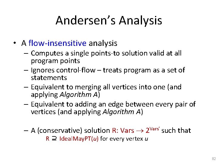 Andersen’s Analysis • A flow-insensitive analysis – Computes a single points-to solution valid at