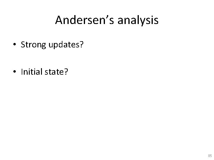 Andersen’s analysis • Strong updates? • Initial state? 85 