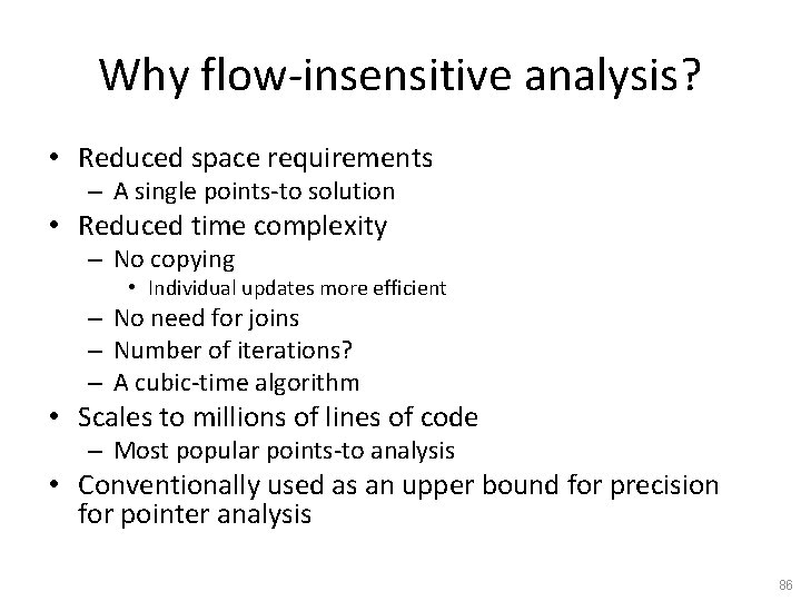 Why flow-insensitive analysis? • Reduced space requirements – A single points-to solution • Reduced