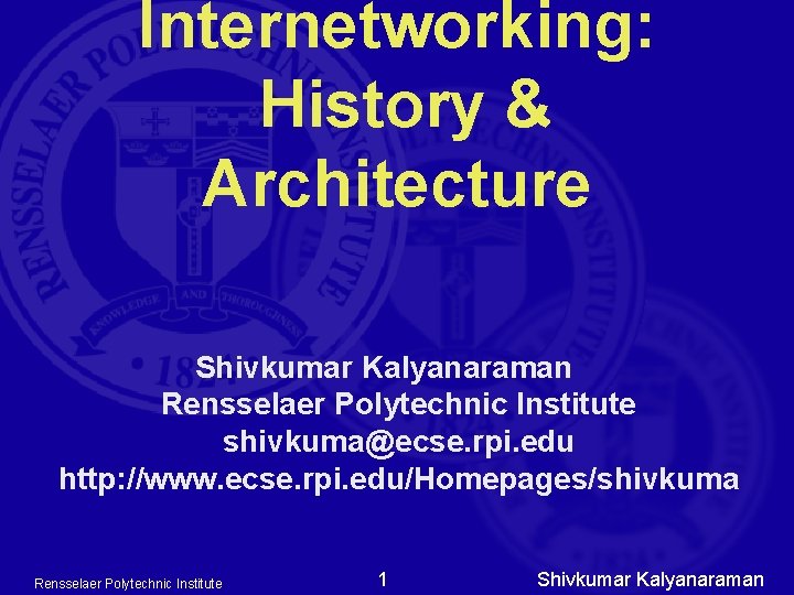 Internetworking: History & Architecture Shivkumar Kalyanaraman Rensselaer Polytechnic Institute shivkuma@ecse. rpi. edu http: //www. Internetworking: History & Architecture Shivkumar Kalyanaraman Rensselaer Polytechnic Institute shivkuma@ecse. rpi. edu http: //www.