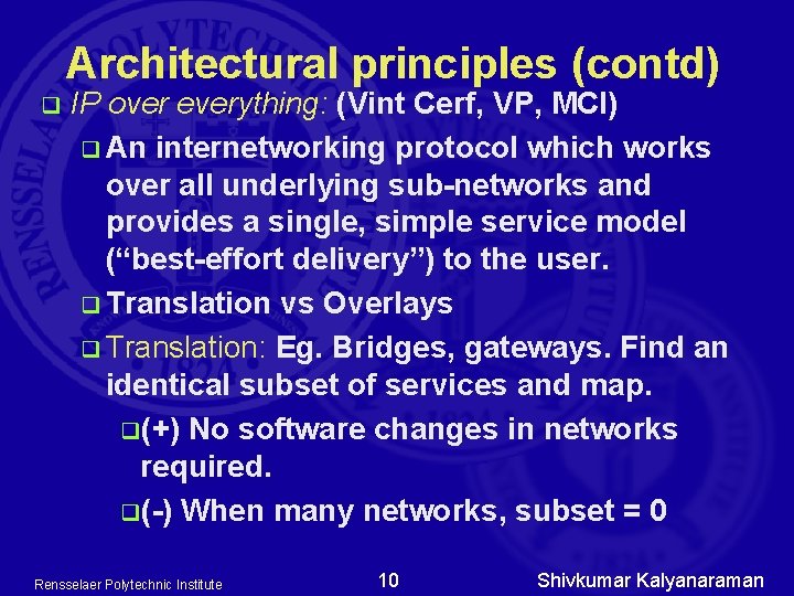 Architectural principles (contd) q IP over everything: (Vint Cerf, VP, MCI) q An internetworking Architectural principles (contd) q IP over everything: (Vint Cerf, VP, MCI) q An internetworking