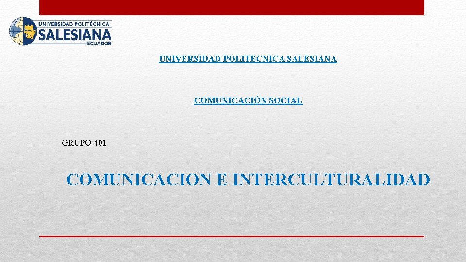 UNIVERSIDAD POLITECNICA SALESIANA COMUNICACIÓN SOCIAL GRUPO 401 COMUNICACION E INTERCULTURALIDAD 