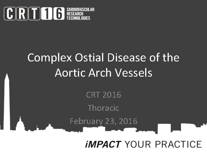Complex Ostial Disease of the Aortic Arch Vessels CRT 2016 Thoracic February 23, 2016 Complex Ostial Disease of the Aortic Arch Vessels CRT 2016 Thoracic February 23, 2016