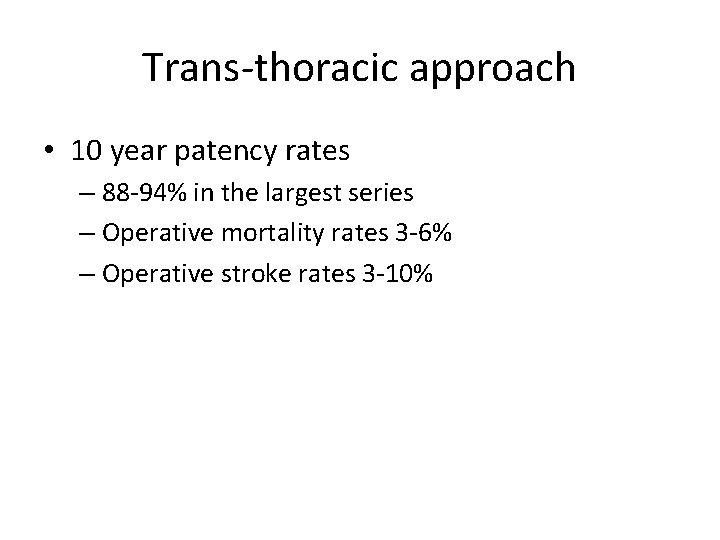 Trans-thoracic approach • 10 year patency rates – 88 -94% in the largest series Trans-thoracic approach • 10 year patency rates – 88 -94% in the largest series