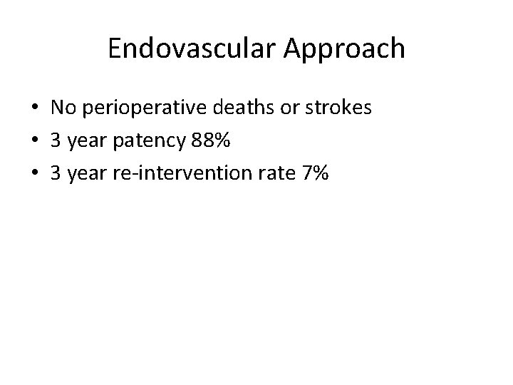 Endovascular Approach • No perioperative deaths or strokes • 3 year patency 88% • Endovascular Approach • No perioperative deaths or strokes • 3 year patency 88% •