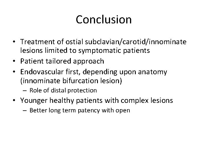 Conclusion • Treatment of ostial subclavian/carotid/innominate lesions limited to symptomatic patients • Patient tailored Conclusion • Treatment of ostial subclavian/carotid/innominate lesions limited to symptomatic patients • Patient tailored