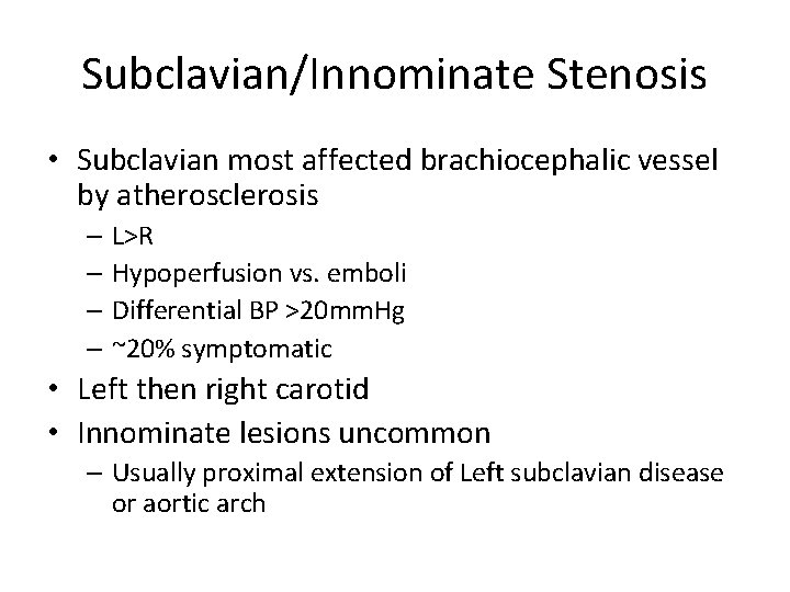 Subclavian/Innominate Stenosis • Subclavian most affected brachiocephalic vessel by atherosclerosis – L>R – Hypoperfusion Subclavian/Innominate Stenosis • Subclavian most affected brachiocephalic vessel by atherosclerosis – L>R – Hypoperfusion