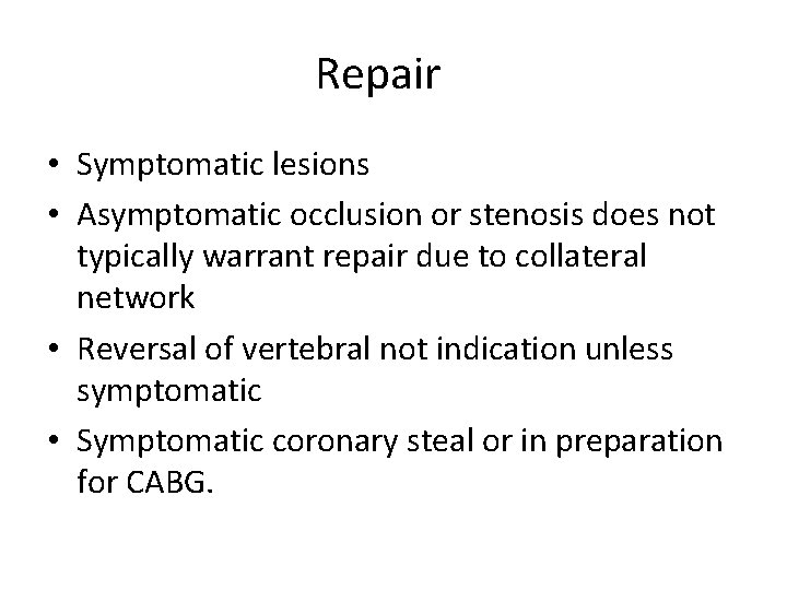 Repair • Symptomatic lesions • Asymptomatic occlusion or stenosis does not typically warrant repair Repair • Symptomatic lesions • Asymptomatic occlusion or stenosis does not typically warrant repair