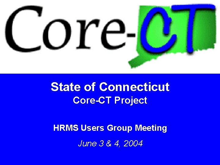 State of Connecticut Core-CT Project HRMS Users Group Meeting June 3 & 4, 2004