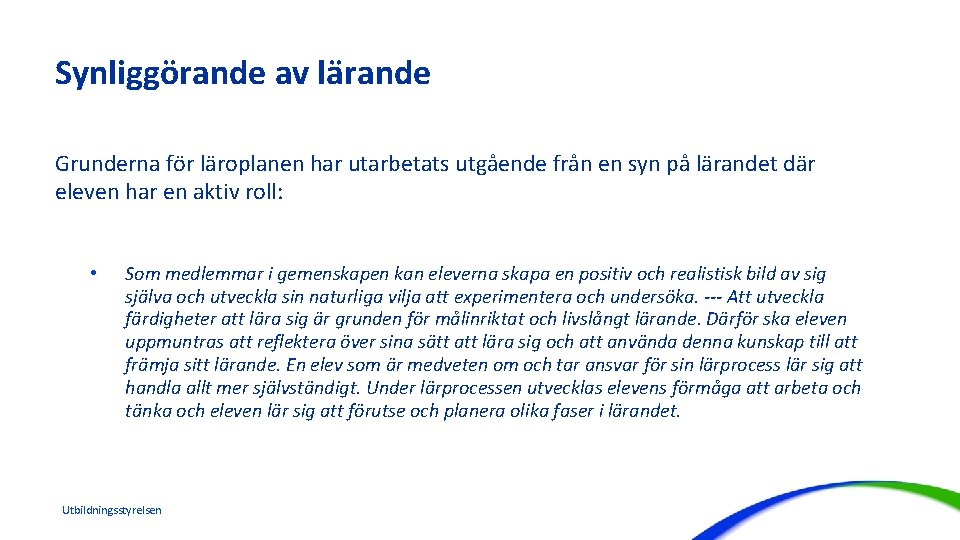 Synliggörande av lärande Grunderna för läroplanen har utarbetats utgående från en syn på lärandet