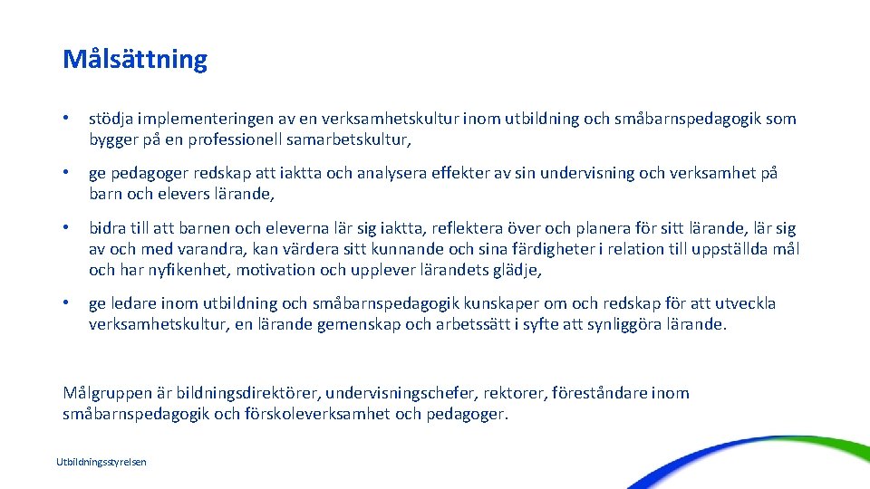 Målsättning • stödja implementeringen av en verksamhetskultur inom utbildning och småbarnspedagogik som bygger på