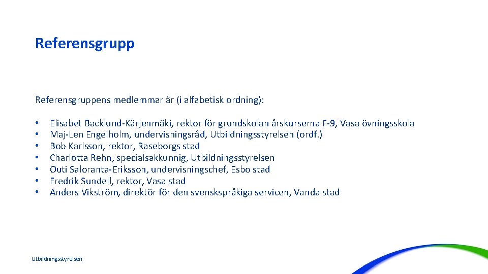 Referensgruppens medlemmar är (i alfabetisk ordning): • • Elisabet Backlund-Kärjenmäki, rektor för grundskolan årskurserna