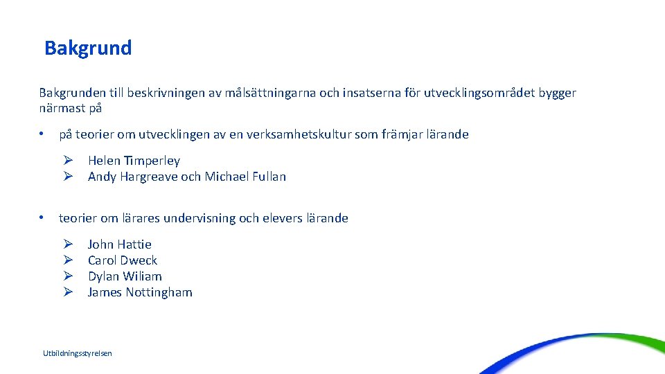 Bakgrunden till beskrivningen av målsättningarna och insatserna för utvecklingsområdet bygger närmast på • på