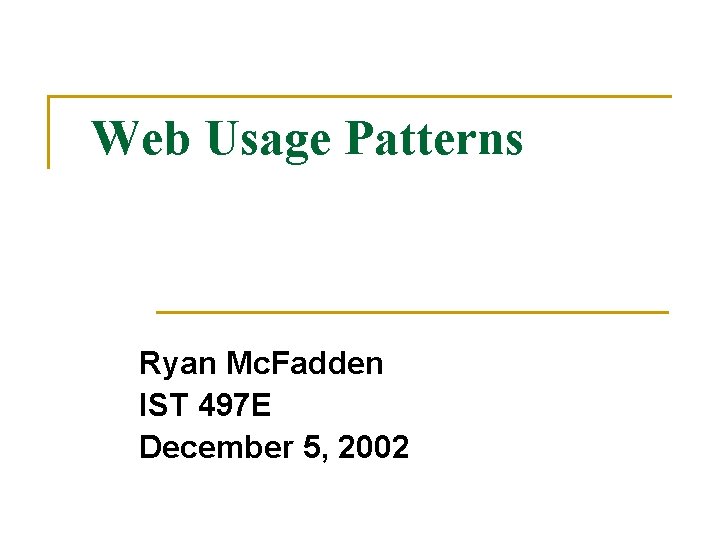 Web Usage Patterns Ryan Mc. Fadden IST 497 E December 5, 2002 