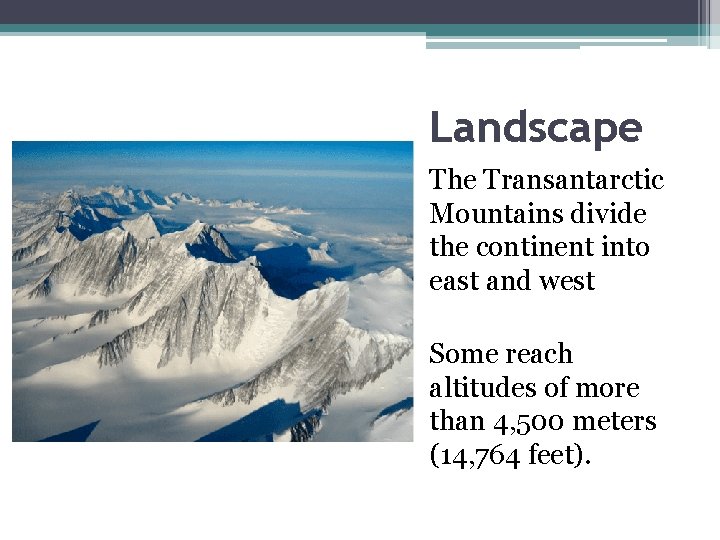 Landscape The Transantarctic Mountains divide the continent into east and west Some reach altitudes